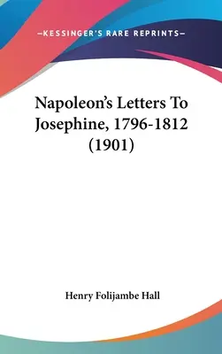 Napoleons Briefe an Josephine, 1796-1812 (1901) - Napoleon's Letters To Josephine, 1796-1812 (1901)