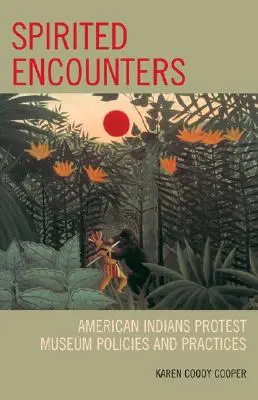 Temperamentvolle Begegnungen: Indianer protestieren gegen Museumspolitiken und -praktiken - Spirited Encounters: American Indians Protest Museum Policies and Practices