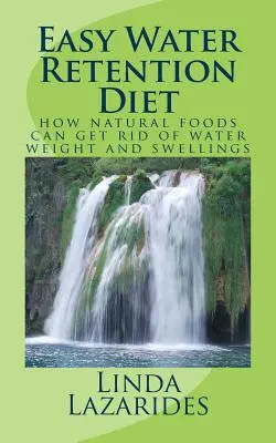 Leichte Wassereinlagerungsdiät: Wie man mit natürlichen Lebensmitteln Wassereinlagerungen und Schwellungen loswerden kann - Easy Water Retention Diet: how natural foods can get rid of water weight and swellings