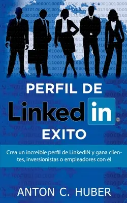 Perfil de LinkedIN - xito: Crea un increble perfil de LinkedIN y gana clientes, inversionistas o empleadores con l