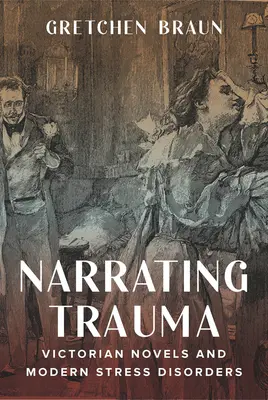 Die Erzählung vom Trauma: Viktorianische Romane und moderne Belastungsstörungen - Narrating Trauma: Victorian Novels and Modern Stress Disorders