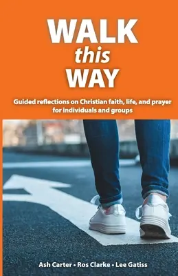 Diesen Weg gehen: Geleitete Überlegungen zu christlichem Glauben, Leben und Gebet für Einzelne und Gruppen - Walk This Way: Guided reflections on Christian faith, life, and prayer for individuals and groups