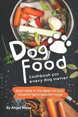 Hundefutter-Kochbuch für jeden Hundehalter: Ein Muss, wenn Sie Ihr Tier gesund ernähren wollen - Dog Food Cookbook for Every Dog Owner: Must-Have If You Want to Feed Your Pet with Healthy Food