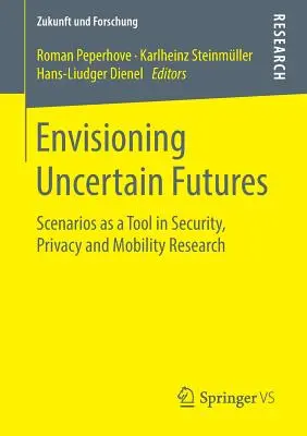 Visionen für eine unsichere Zukunft: Szenarien als Werkzeug in der Sicherheits-, Datenschutz- und Mobilitätsforschung - Envisioning Uncertain Futures: Scenarios as a Tool in Security, Privacy and Mobility Research