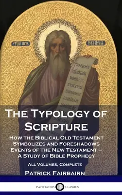 Die Typologie der Heiligen Schrift: Wie das biblische Alte Testament Ereignisse des Neuen Testaments symbolisiert und vorhersagt - Eine Studie über biblische Prophezeiungen - Al - The Typology of Scripture: How the Biblical Old Testament Symbolizes and Foreshadows Events of the New Testament - A Study of Bible Prophecy - Al