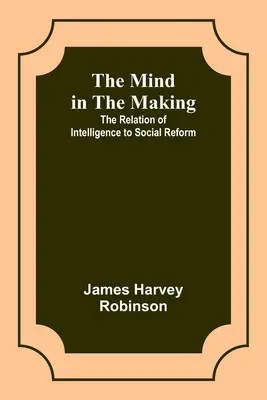 Der Geist in der Entstehung: Das Verhältnis von Intelligenz und Sozialreform - The Mind in the Making: The Relation of Intelligence to Social Reform