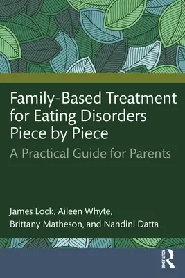 Familienbasierte Behandlung von Essstörungen - Stück für Stück: Ein praktischer Leitfaden für Eltern - Family-Based Treatment for Eating Disorders Piece by Piece: A Practical Guide for Parents