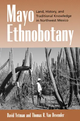 Mayo Ethnobotanik: Land, Geschichte und traditionelles Wissen im Nordwesten Mexikos - Mayo Ethnobotany: Land, History, and Traditional Knowledge in Northwest Mexico