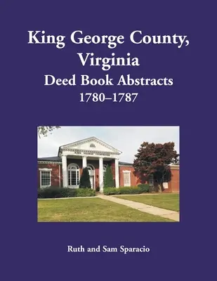 King George County, Virginia Auszüge aus den Urkundenbüchern, 1780-1787 - King George County, Virginia Deed Book Abstracts, 1780-1787