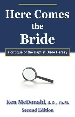 Hier kommt die Braut: Eine Kritik der baptistischen Irrlehre der Braut - Here Comes The Bride: A Critique of the Baptist Bride Heresy