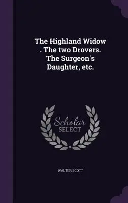 Die Hochlandwitwe . Die beiden Drover. The Surgeon's Daughter, etc. - The Highland Widow . The two Drovers. The Surgeon's Daughter, etc.