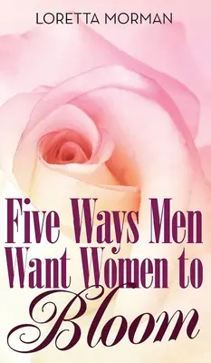 Fünf Wege, auf denen Männer Frauen zum Blühen bringen wollen - Five Ways Men Want Women to Bloom