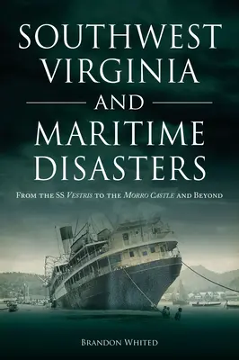 Südwest-Virginia und Schiffskatastrophen: Von der SS Vestris bis zum Morro Castle und darüber hinaus - Southwest Virginia and Maritime Disasters: From the SS Vestris to the Morro Castle and Beyond