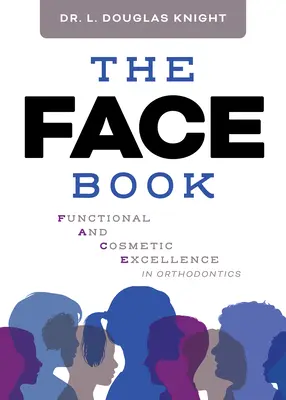 Das Gesichtsbuch: Funktionelle und kosmetische Spitzenleistungen in der Kieferorthopädie - The Face Book: Functional and Cosmetic Excellence in Orthodontics