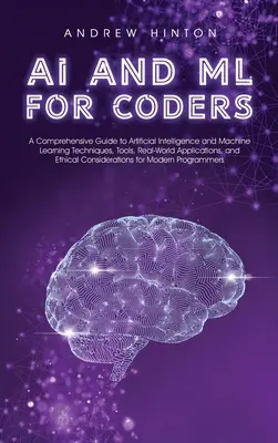 KI und ML für Programmierer: Ein umfassender Leitfaden für Techniken der künstlichen Intelligenz und des maschinellen Lernens, Tools, Anwendungen in der realen Welt und - AI and ML for Coders: A Comprehensive Guide to Artificial Intelligence and Machine Learning Techniques, Tools, Real-World Applications, and