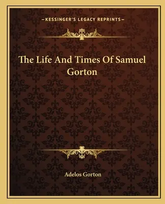 Das Leben und die Zeiten von Samuel Gorton - The Life And Times Of Samuel Gorton