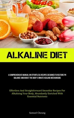 Basische Ernährung: Ein umfassendes Handbuch über mühelose Rezepte zur Wiederherstellung des pH-Gleichgewichts und zur Stärkung der körpereigenen Heilungsmechanismen - Alkaline Diet: A Comprehensive Manual On Effortless Recipes Designed To Restore Ph Balance And Boost The Body's Innate Healing Mechan