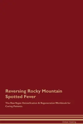 Das roh-vegane Arbeitsbuch zur Entgiftung und Regenerierung von Patienten mit Rocky-Mountain-Fleckfieber. - Reversing Rocky Mountain Spotted Fever The Raw Vegan Detoxification & Regeneration Workbook for Curing Patients.