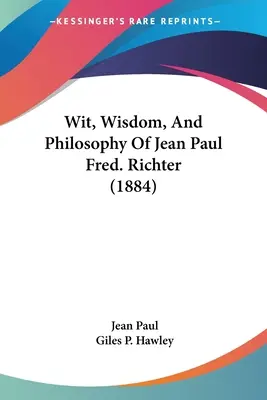 Witz, Weisheit und Philosophie von Jean Paul Fred. Richter (1884) - Wit, Wisdom, And Philosophy Of Jean Paul Fred. Richter (1884)