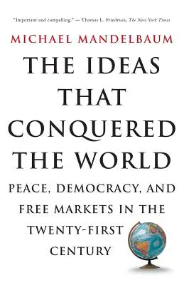 Die Ideen, die die Welt eroberten: Frieden, Demokratie und freie Märkte im einundzwanzigsten Jahrhundert - The Ideas That Conquered the World: Peace, Democracy, and Free Markets in the Twenty-First Century