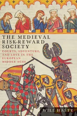 Die mittelalterliche Risiko-Belohnungs-Gesellschaft: Höfe, Abenteuer und Liebe im europäischen Mittelalter - The Medieval Risk-Reward Society: Courts, Adventure, and Love in the European Middle Ages