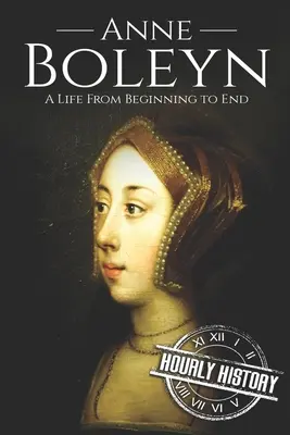 Anne Boleyn: Ein Leben vom Anfang bis zum Ende - Anne Boleyn: A Life From Beginning to End