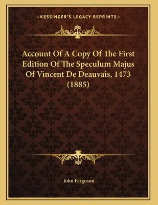 Bericht über eine Kopie der ersten Ausgabe des Speculum Majus von Vincent De Deauvais, 1473 (1885) - Account Of A Copy Of The First Edition Of The Speculum Majus Of Vincent De Deauvais, 1473 (1885)