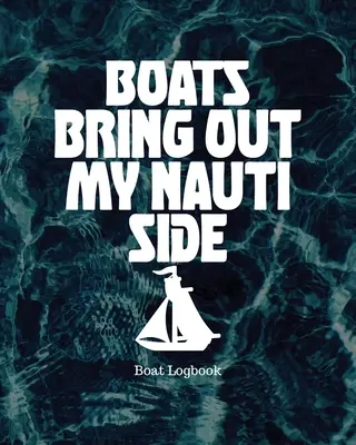 Boote bringen meine nautische Seite zum Vorschein: Logbuch für Boote - Boats Bring Out My Nauti Side: Boat Logbook