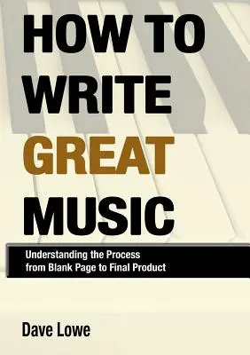 Wie man großartige Musik schreibt - Der Prozess vom leeren Blatt zum fertigen Produkt - How To Write Great Music - Understanding the Process from Blank Page to Final Product