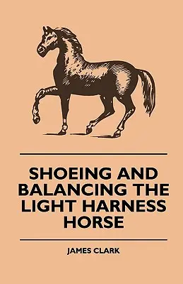 Beschlagen und Ausbalancieren des leichten Trabrennpferdes - Shoeing And Balancing The Light Harness Horse