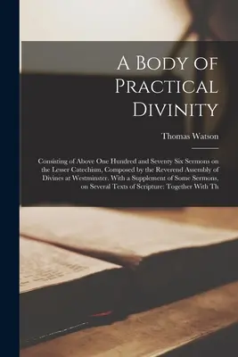 A Body of Practical Divinity: Bestehend aus über einhundertsechsundsiebzig Predigten über den Kleinen Katechismus, verfasst von der Reverend Assembly of - A Body of Practical Divinity: Consisting of Above one Hundred and Seventy six Sermons on the Lesser Catechism, Composed by the Reverend Assembly of