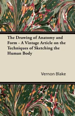 Das Zeichnen von Anatomie und Form - Ein alter Artikel über die Techniken des Skizzierens des menschlichen Körpers - The Drawing of Anatomy and Form - A Vintage Article on the Techniques of Sketching the Human Body