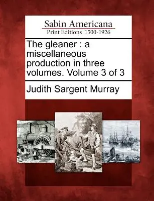 Der Gleaner: Eine Mischproduktion in drei Bänden. Band 3 von 3 - The Gleaner: A Miscellaneous Production in Three Volumes. Volume 3 of 3