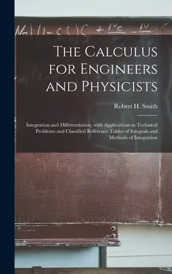 Die Infinitesimalrechnung für Ingenieure und Physiker: Integration und Differenzierung, mit Anwendungen auf technische Probleme und klassifizierten Referenztabellen von - The Calculus for Engineers and Physicists: Integration and Differentiation, With Applications to Technical Problems and Classified Reference Tables of