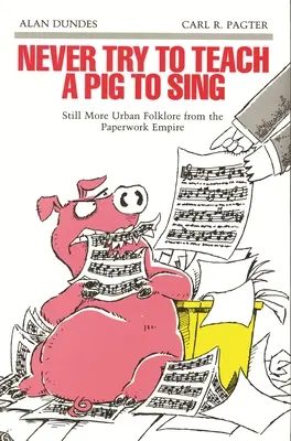 Versuch niemals, einem Schwein das Singen beizubringen: Noch mehr städtische Folklore aus dem Papierkram-Imperium - Never Try to Teach a Pig to Sing: Still More Urban Folklore from the Paperwork Empire