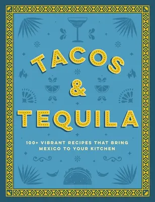 Tacos und Tequila: 100+ lebendige Rezepte, die Mexiko in Ihre Küche bringen - Tacos and Tequila: 100+ Vibrant Recipes That Bring Mexico to Your Kitchen