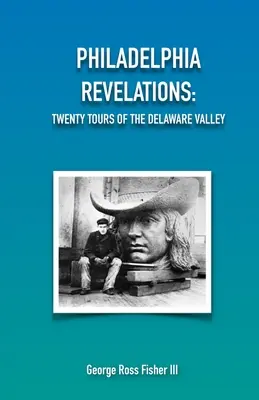 Philadelphia Enthüllungen: Zwanzig Touren durch das Delaware Valley - Philadelphia Revelations: Twenty Tours of the Delaware Valley