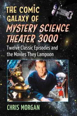 Die Comic-Galaxie von Mystery Science Theater 3000: Zwölf klassische Episoden und die Filme, die sie auf die Schippe nehmen - The Comic Galaxy of Mystery Science Theater 3000: Twelve Classic Episodes and the Movies They Lampoon