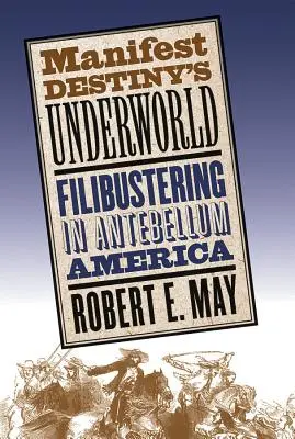 Die Unterwelt des Manifest Destiny: Filibustering im Amerika der Vorkriegszeit - Manifest Destiny's Underworld: Filibustering in Antebellum America