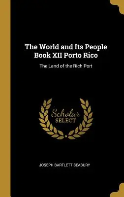 Die Welt und ihre Menschen Buch XII Porto Rico: Das Land des reichen Hafens - The World and Its People Book XII Porto Rico: The Land of the Rich Port