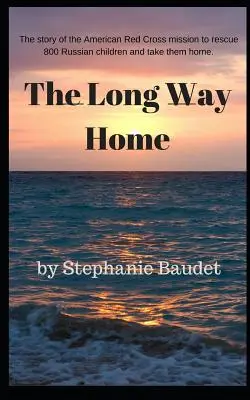 Der lange Weg nach Hause: Die wahre Geschichte der Mission des Amerikanischen Roten Kreuzes, das 800 russische Kinder rettete und sie nach Hause brachte. - The Long Way Home: The true story of the American Red Cross mission to rescue 800 Russian children and take them home.