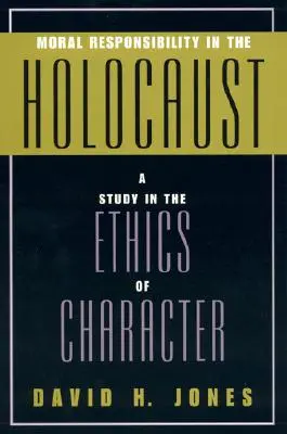 Moralische Verantwortung im Holocaust: Eine Studie über die Ethik des Charakters - Moral Responsibility in the Holocaust: A Study in the Ethics of Character