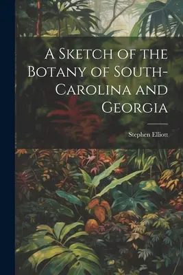 Eine Skizze der Botanik von Süd-Karolina und Georgia - A Sketch of the Botany of South-Carolina and Georgia