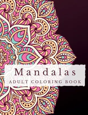 Mandalas: Ein Stressabbau-Malbuch für Erwachsene - Entdecken Sie Gelassenheit, entfesseln Sie Ihre Fantasie und finden Sie Gleichgewicht durch komplizierte - Mandalas: A Stress Relief Coloring Book for Adults - Discover Serenity, Unleash Imagination, and Find Balance through Intricate