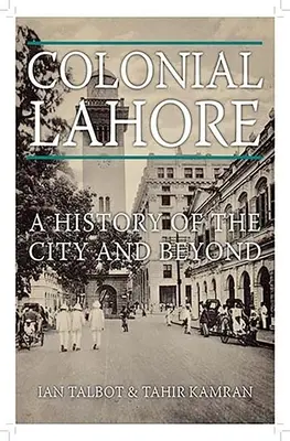 Das koloniale Lahore: Eine Geschichte der Stadt und darüber hinaus - Colonial Lahore: A History of the City and Beyond