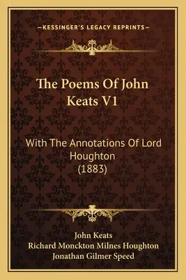 Die Gedichte von John Keats V1: Mit den Kommentaren von Lord Houghton (1883) - The Poems Of John Keats V1: With The Annotations Of Lord Houghton (1883)