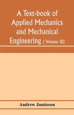 A text-book of applied mechanics and mechanical engineering; Specially arranged for the use of engineers qualifying for the institution of civil Engin