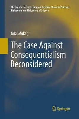 Das Plädoyer gegen den Konsequentialismus - neu überdacht - The Case Against Consequentialism Reconsidered