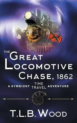 Die große Lokomotivjagd, 1862 (Die Symbionten-Zeitreise-Abenteuer-Reihe, Buch 4) - The Great Locomotive Chase, 1862 (The Symbiont Time Travel Adventures Series, Book 4)