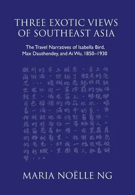 Drei exotische Ansichten von Südostasien: Die Reiseerzählungen von Isabella Bird, Max Dauthendey und Ai Wu, 1850-1930 - Three Exotic Views of Southeast Asia: The Travel Narratives of Isabella Bird, Max Dauthendey, and Ai Wu, 1850-1930